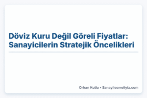 Döviz Kuru Değil Göreli Fiyatlar: Sanayicilerin Stratejik Öncelikleri | 2025