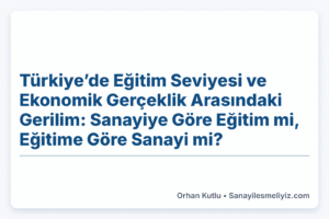 Türkiye’de Eğitim Seviyesi ve Ekonomik Gerçeklik Arasındaki Gerilim: Sanayiye Göre Eğitim mi, Eğitime Göre Sanayi mi?