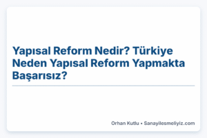 Yapısal Reform Nedir? Türkiye Neden Yapısal Reform Yapmakta Başarısız?