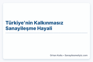 Türkiye’nin Kalkınmasız Sanayileşme Hayali