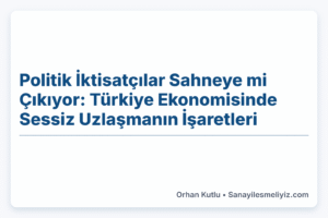 Politik İktisatçılar Sahneye mi Çıkıyor: Türkiye Ekonomisinde Sessiz Uzlaşmanın İşaretleri
