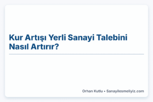 Kur Artışı Yerli Sanayi Talebini Nasıl Artırır? Kur Artışı Yerli Sanayi Talebini Nasıl Artırır?