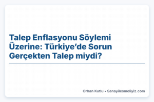 Talep Enflasyonu Söylemi Üzerine: Türkiye’de Sorun Gerçekten Talep miydi?
