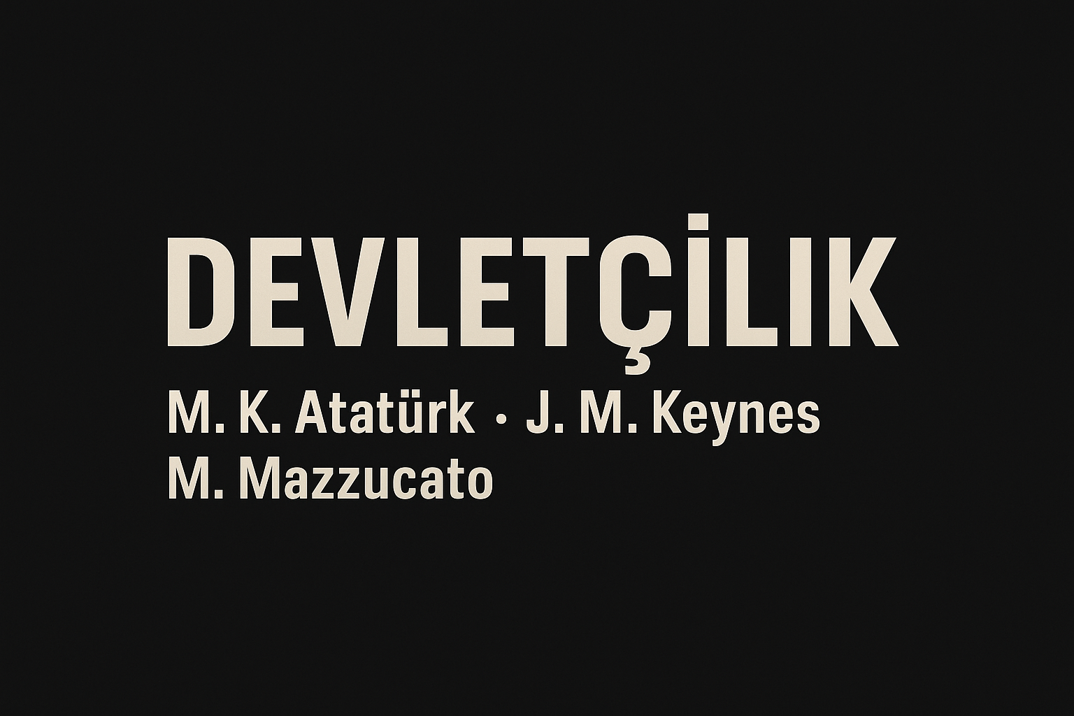 Devletçilik: M. K. Atatürk, J. M. Keynes, M. Mazzucato